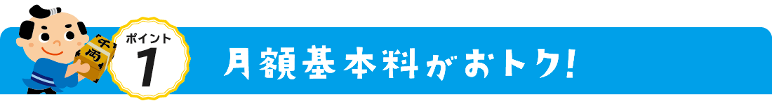 月額基本料がおトク！